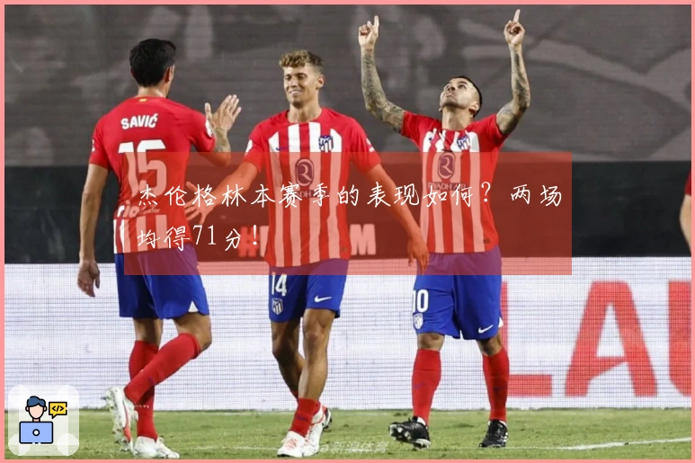 杰伦格林本赛季的表现如何？两场均得71分！