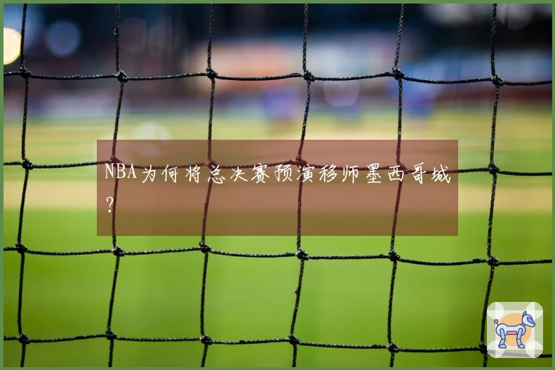 NBA为何将总决赛预演移师墨西哥城？