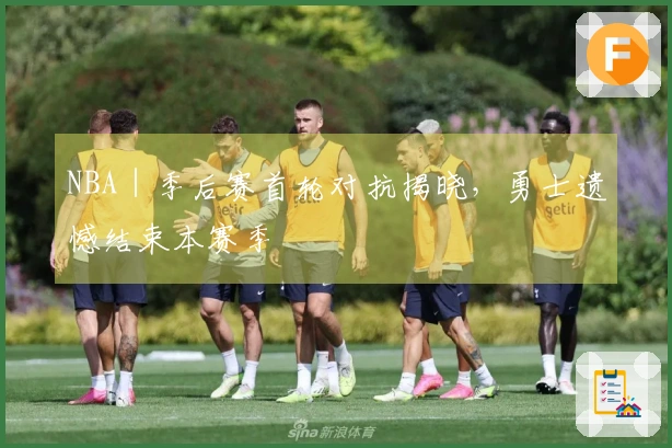 NBA｜季后赛首轮对抗揭晓，勇士遗憾结束本赛季